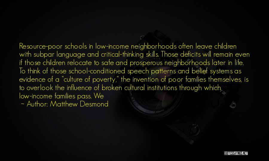 Matthew Desmond Quotes: Resource-poor Schools In Low-income Neighborhoods Often Leave Children With Subpar Language And Critical-thinking Skills. Those Deficits Will Remain Even If