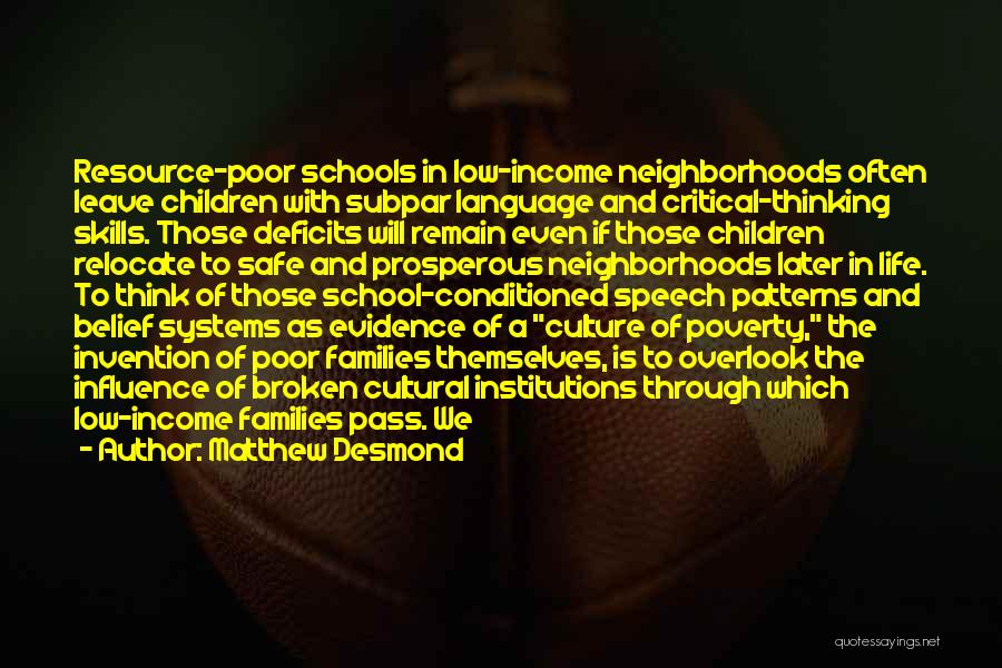 Matthew Desmond Quotes: Resource-poor Schools In Low-income Neighborhoods Often Leave Children With Subpar Language And Critical-thinking Skills. Those Deficits Will Remain Even If