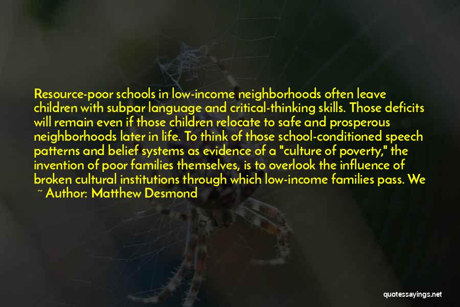 Matthew Desmond Quotes: Resource-poor Schools In Low-income Neighborhoods Often Leave Children With Subpar Language And Critical-thinking Skills. Those Deficits Will Remain Even If