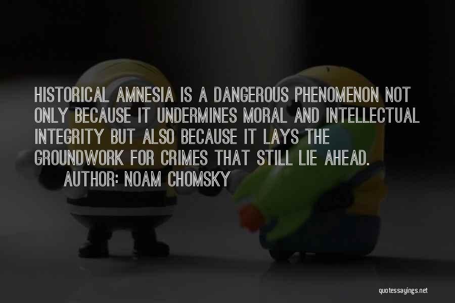 Noam Chomsky Quotes: Historical Amnesia Is A Dangerous Phenomenon Not Only Because It Undermines Moral And Intellectual Integrity But Also Because It Lays