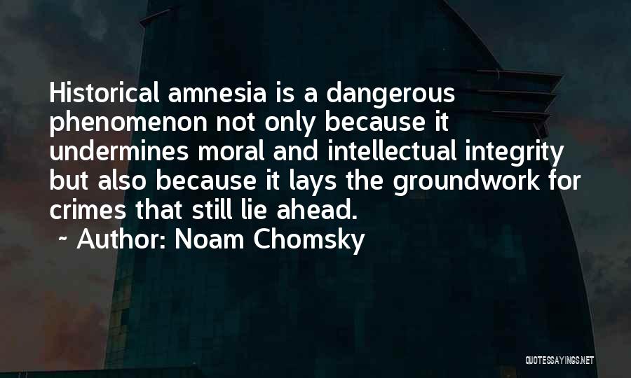 Noam Chomsky Quotes: Historical Amnesia Is A Dangerous Phenomenon Not Only Because It Undermines Moral And Intellectual Integrity But Also Because It Lays