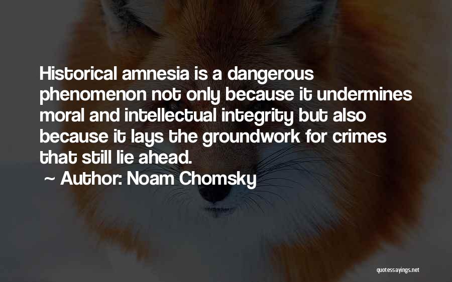 Noam Chomsky Quotes: Historical Amnesia Is A Dangerous Phenomenon Not Only Because It Undermines Moral And Intellectual Integrity But Also Because It Lays