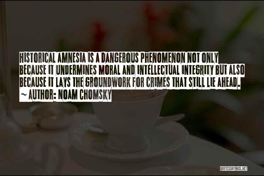 Noam Chomsky Quotes: Historical Amnesia Is A Dangerous Phenomenon Not Only Because It Undermines Moral And Intellectual Integrity But Also Because It Lays