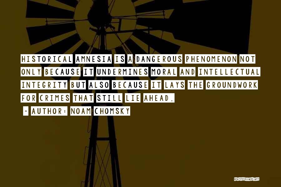 Noam Chomsky Quotes: Historical Amnesia Is A Dangerous Phenomenon Not Only Because It Undermines Moral And Intellectual Integrity But Also Because It Lays