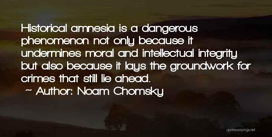 Noam Chomsky Quotes: Historical Amnesia Is A Dangerous Phenomenon Not Only Because It Undermines Moral And Intellectual Integrity But Also Because It Lays