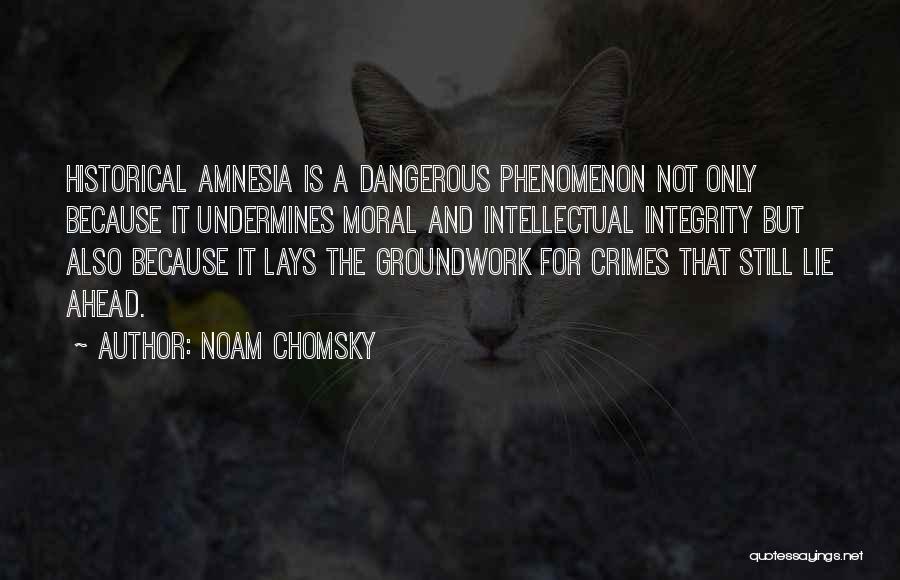 Noam Chomsky Quotes: Historical Amnesia Is A Dangerous Phenomenon Not Only Because It Undermines Moral And Intellectual Integrity But Also Because It Lays