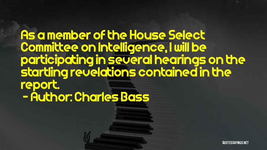 Charles Bass Quotes: As A Member Of The House Select Committee On Intelligence, I Will Be Participating In Several Hearings On The Startling