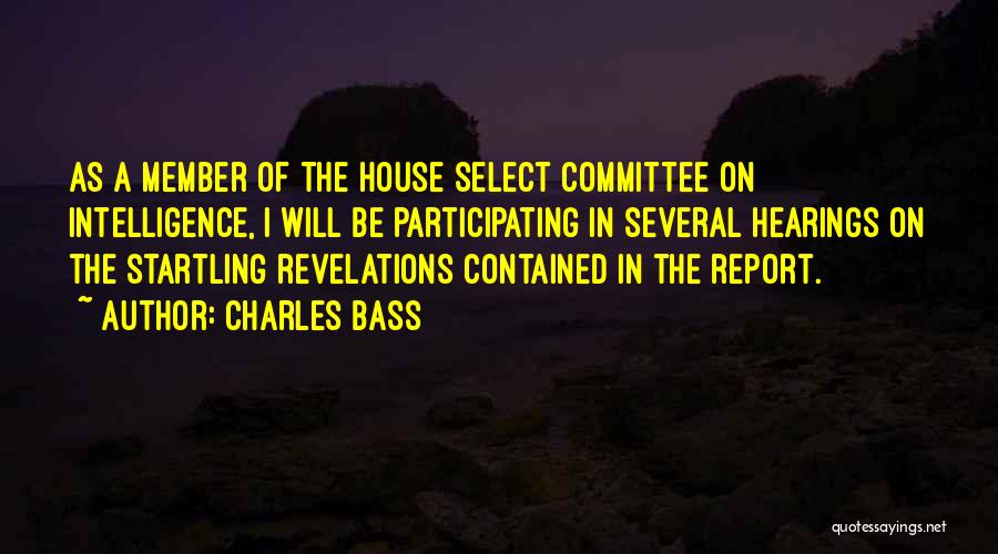 Charles Bass Quotes: As A Member Of The House Select Committee On Intelligence, I Will Be Participating In Several Hearings On The Startling