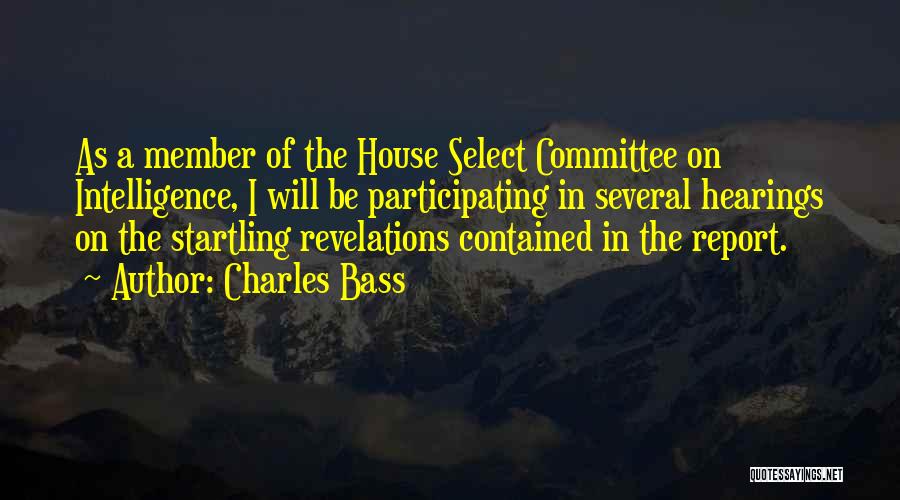 Charles Bass Quotes: As A Member Of The House Select Committee On Intelligence, I Will Be Participating In Several Hearings On The Startling