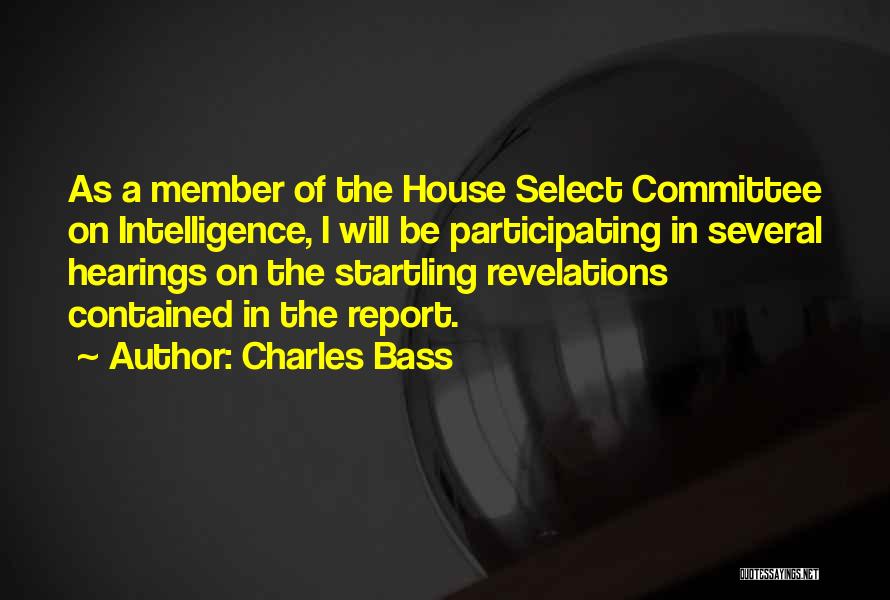 Charles Bass Quotes: As A Member Of The House Select Committee On Intelligence, I Will Be Participating In Several Hearings On The Startling