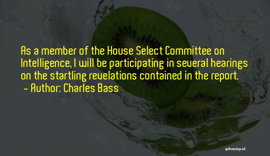 Charles Bass Quotes: As A Member Of The House Select Committee On Intelligence, I Will Be Participating In Several Hearings On The Startling