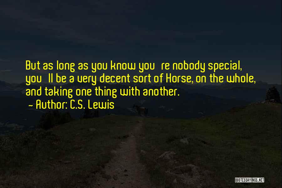 C.S. Lewis Quotes: But As Long As You Know You're Nobody Special, You'll Be A Very Decent Sort Of Horse, On The Whole,