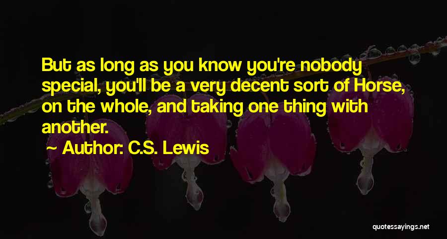 C.S. Lewis Quotes: But As Long As You Know You're Nobody Special, You'll Be A Very Decent Sort Of Horse, On The Whole,