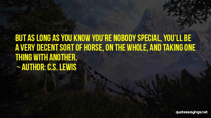 C.S. Lewis Quotes: But As Long As You Know You're Nobody Special, You'll Be A Very Decent Sort Of Horse, On The Whole,