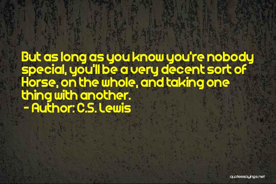 C.S. Lewis Quotes: But As Long As You Know You're Nobody Special, You'll Be A Very Decent Sort Of Horse, On The Whole,