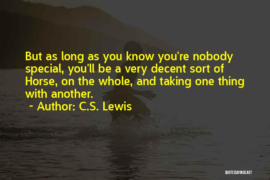 C.S. Lewis Quotes: But As Long As You Know You're Nobody Special, You'll Be A Very Decent Sort Of Horse, On The Whole,