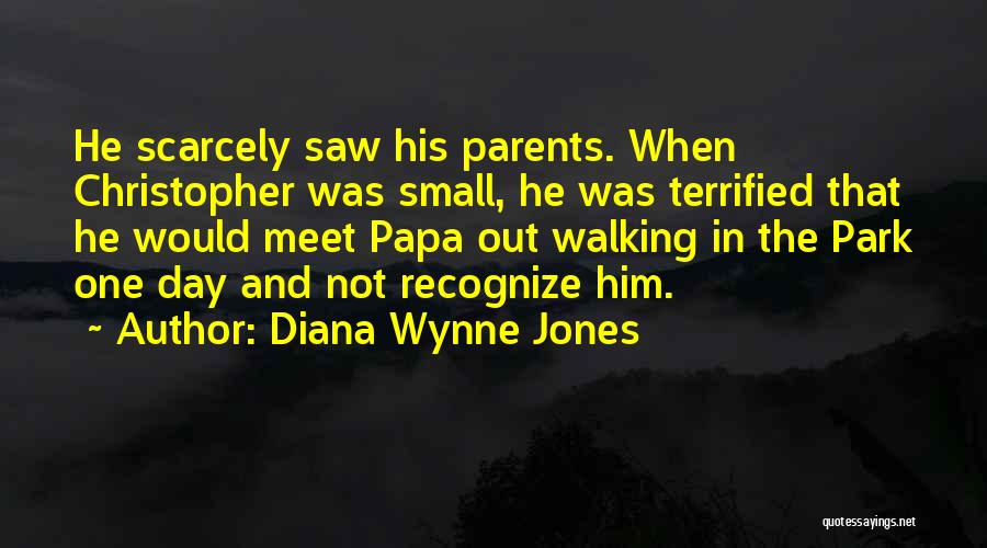 Diana Wynne Jones Quotes: He Scarcely Saw His Parents. When Christopher Was Small, He Was Terrified That He Would Meet Papa Out Walking In