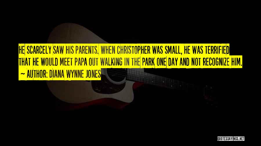 Diana Wynne Jones Quotes: He Scarcely Saw His Parents. When Christopher Was Small, He Was Terrified That He Would Meet Papa Out Walking In