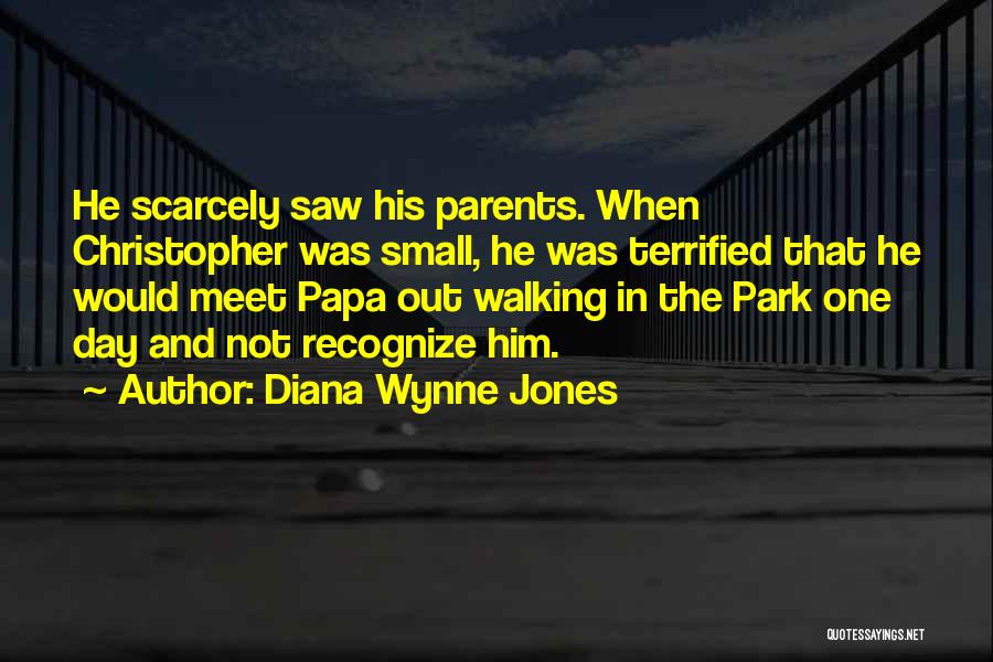 Diana Wynne Jones Quotes: He Scarcely Saw His Parents. When Christopher Was Small, He Was Terrified That He Would Meet Papa Out Walking In