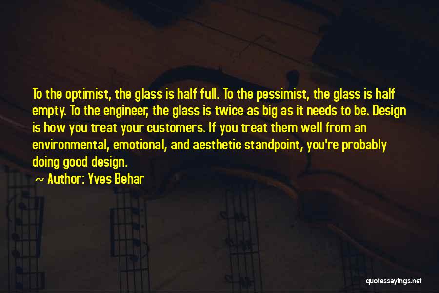 Yves Behar Quotes: To The Optimist, The Glass Is Half Full. To The Pessimist, The Glass Is Half Empty. To The Engineer, The