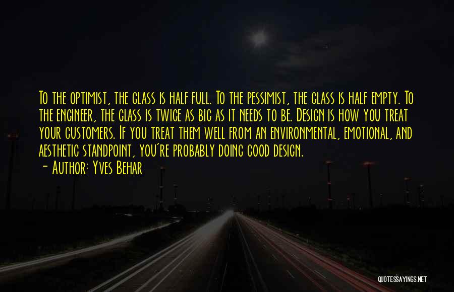 Yves Behar Quotes: To The Optimist, The Glass Is Half Full. To The Pessimist, The Glass Is Half Empty. To The Engineer, The