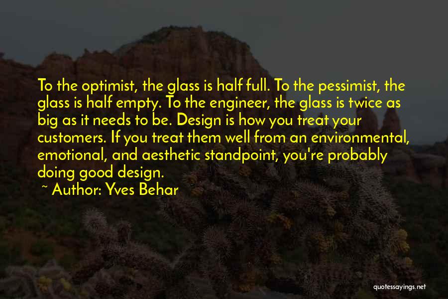 Yves Behar Quotes: To The Optimist, The Glass Is Half Full. To The Pessimist, The Glass Is Half Empty. To The Engineer, The