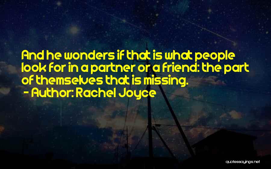 Rachel Joyce Quotes: And He Wonders If That Is What People Look For In A Partner Or A Friend: The Part Of Themselves