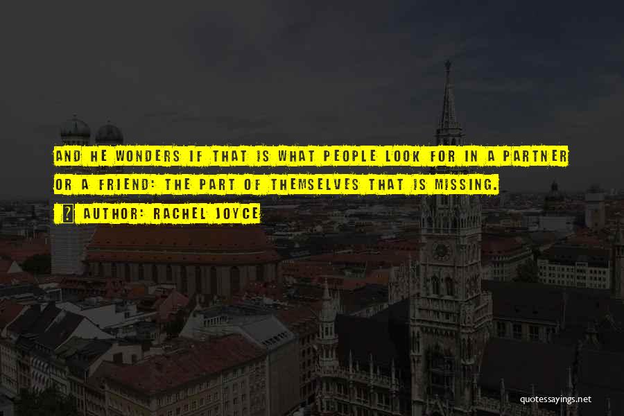 Rachel Joyce Quotes: And He Wonders If That Is What People Look For In A Partner Or A Friend: The Part Of Themselves