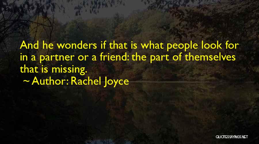 Rachel Joyce Quotes: And He Wonders If That Is What People Look For In A Partner Or A Friend: The Part Of Themselves