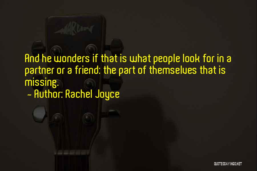 Rachel Joyce Quotes: And He Wonders If That Is What People Look For In A Partner Or A Friend: The Part Of Themselves