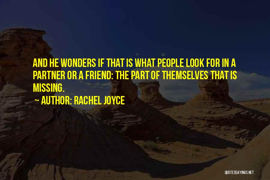 Rachel Joyce Quotes: And He Wonders If That Is What People Look For In A Partner Or A Friend: The Part Of Themselves