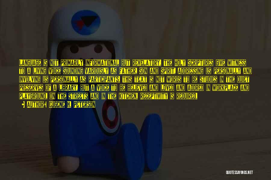 Eugene H. Peterson Quotes: Language Is Not Primarily Informational But Revelatory. The Holy Scriptures Give Witness To A Living Voice Sounding Variously As Father,