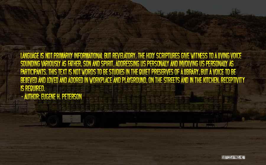 Eugene H. Peterson Quotes: Language Is Not Primarily Informational But Revelatory. The Holy Scriptures Give Witness To A Living Voice Sounding Variously As Father,