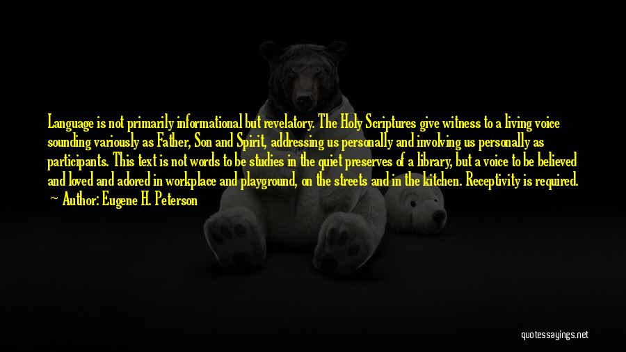 Eugene H. Peterson Quotes: Language Is Not Primarily Informational But Revelatory. The Holy Scriptures Give Witness To A Living Voice Sounding Variously As Father,