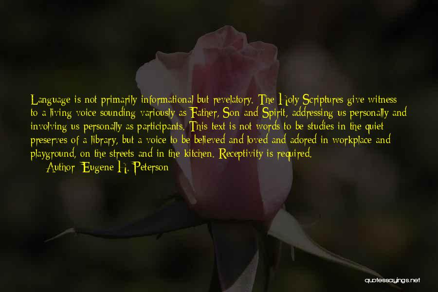 Eugene H. Peterson Quotes: Language Is Not Primarily Informational But Revelatory. The Holy Scriptures Give Witness To A Living Voice Sounding Variously As Father,