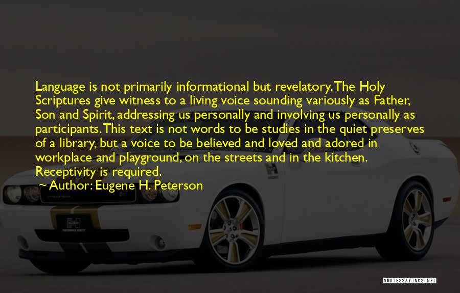 Eugene H. Peterson Quotes: Language Is Not Primarily Informational But Revelatory. The Holy Scriptures Give Witness To A Living Voice Sounding Variously As Father,