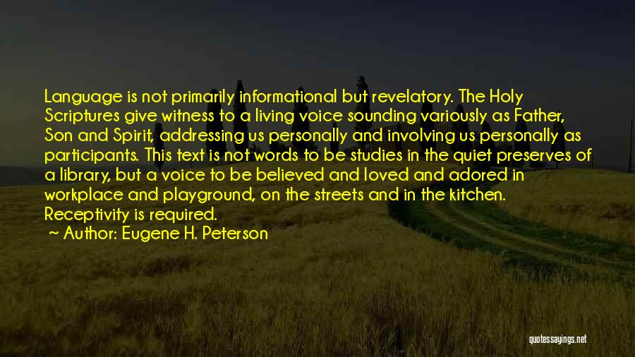 Eugene H. Peterson Quotes: Language Is Not Primarily Informational But Revelatory. The Holy Scriptures Give Witness To A Living Voice Sounding Variously As Father,