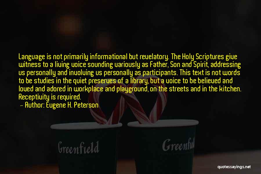 Eugene H. Peterson Quotes: Language Is Not Primarily Informational But Revelatory. The Holy Scriptures Give Witness To A Living Voice Sounding Variously As Father,