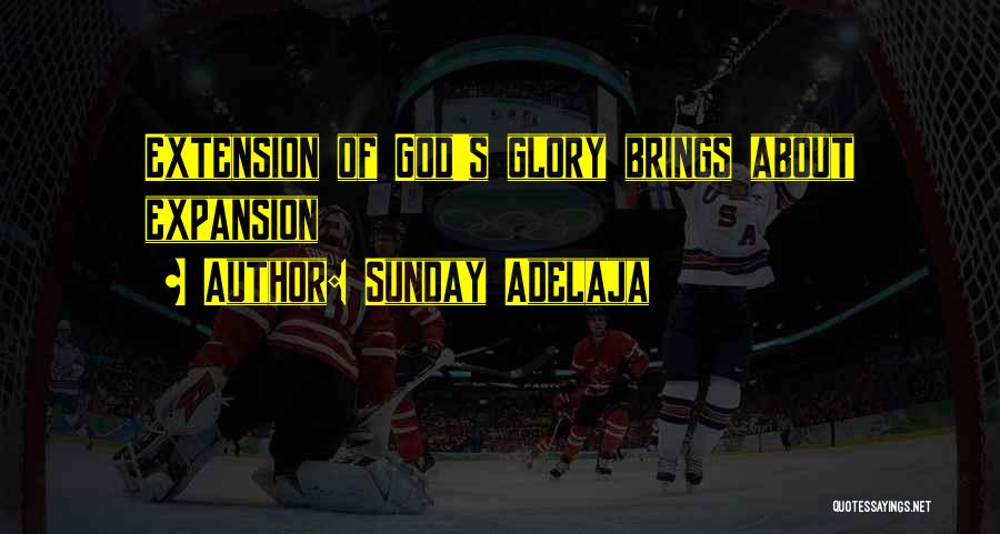 Sunday Adelaja Quotes: Extension Of God's Glory Brings About Expansion