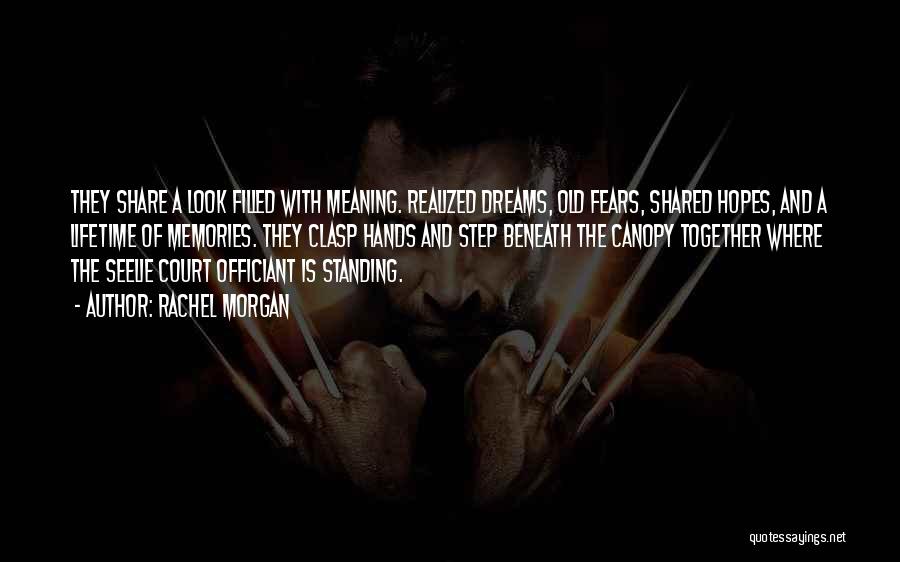 Rachel Morgan Quotes: They Share A Look Filled With Meaning. Realized Dreams, Old Fears, Shared Hopes, And A Lifetime Of Memories. They Clasp