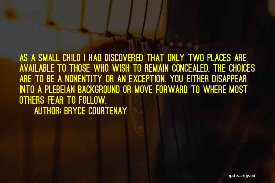 Bryce Courtenay Quotes: As A Small Child I Had Discovered That Only Two Places Are Available To Those Who Wish To Remain Concealed.