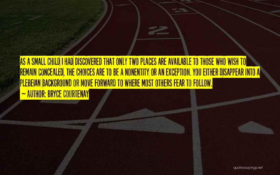 Bryce Courtenay Quotes: As A Small Child I Had Discovered That Only Two Places Are Available To Those Who Wish To Remain Concealed.