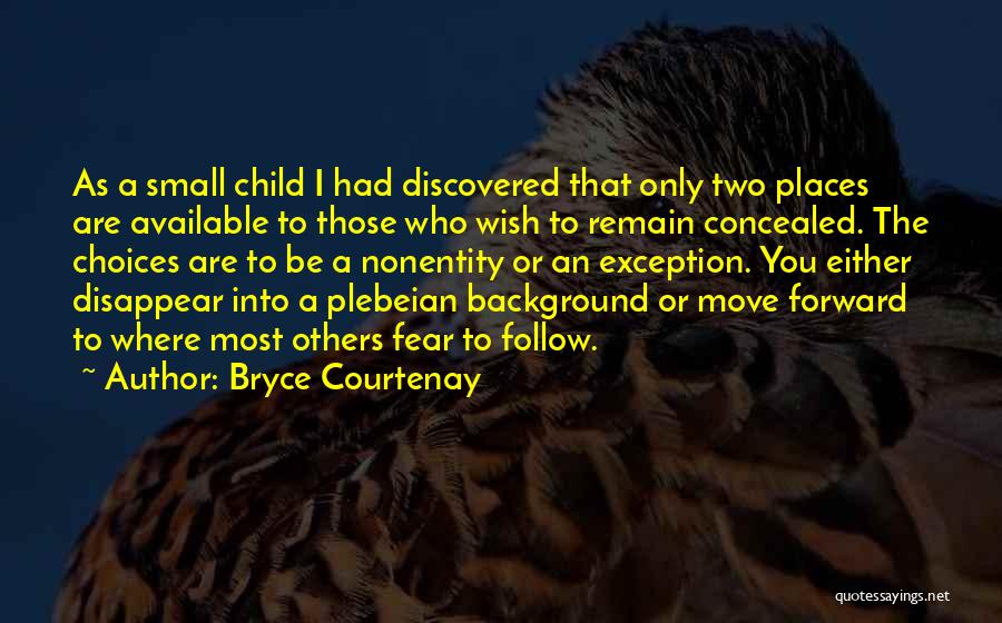 Bryce Courtenay Quotes: As A Small Child I Had Discovered That Only Two Places Are Available To Those Who Wish To Remain Concealed.