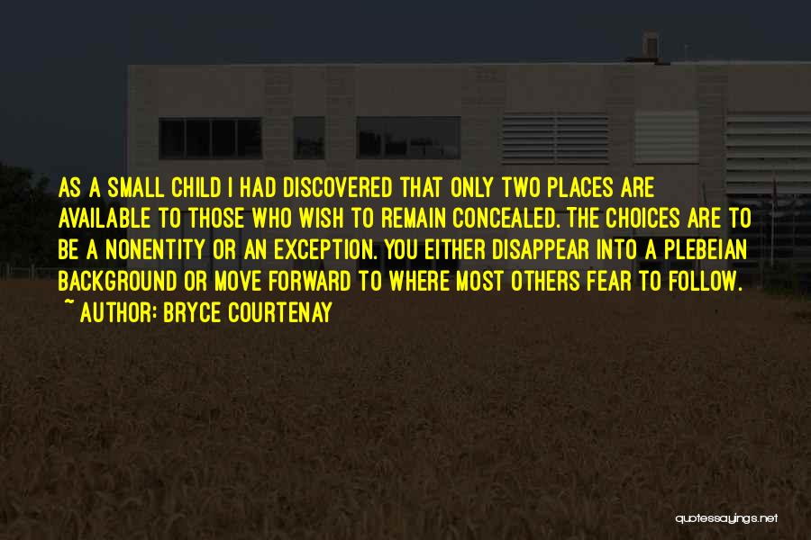 Bryce Courtenay Quotes: As A Small Child I Had Discovered That Only Two Places Are Available To Those Who Wish To Remain Concealed.