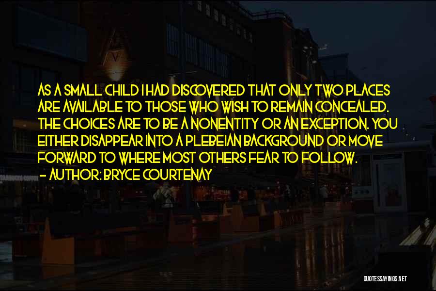 Bryce Courtenay Quotes: As A Small Child I Had Discovered That Only Two Places Are Available To Those Who Wish To Remain Concealed.