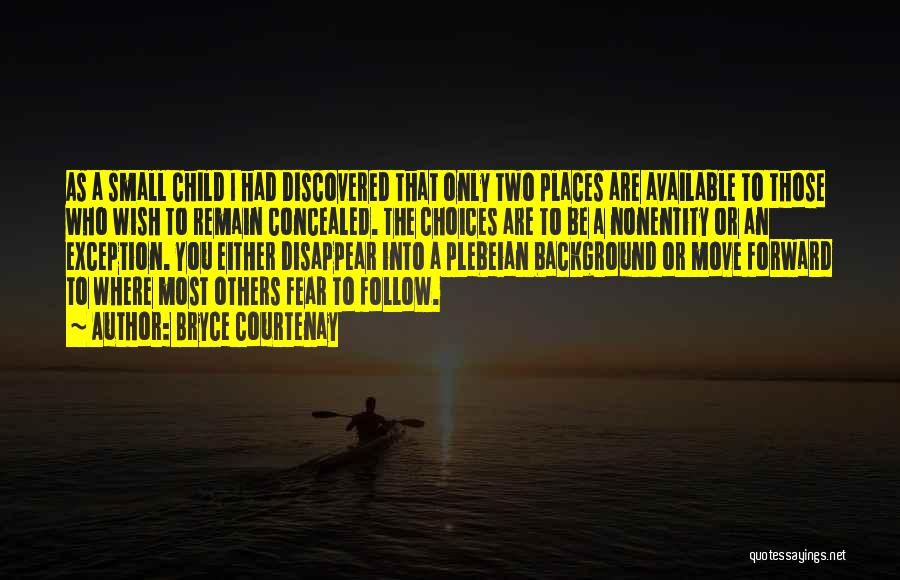 Bryce Courtenay Quotes: As A Small Child I Had Discovered That Only Two Places Are Available To Those Who Wish To Remain Concealed.