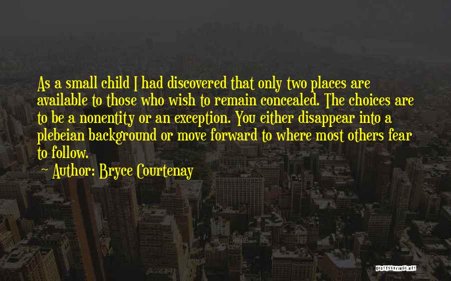 Bryce Courtenay Quotes: As A Small Child I Had Discovered That Only Two Places Are Available To Those Who Wish To Remain Concealed.