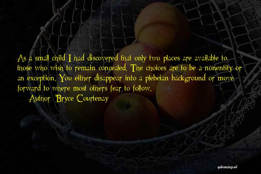 Bryce Courtenay Quotes: As A Small Child I Had Discovered That Only Two Places Are Available To Those Who Wish To Remain Concealed.