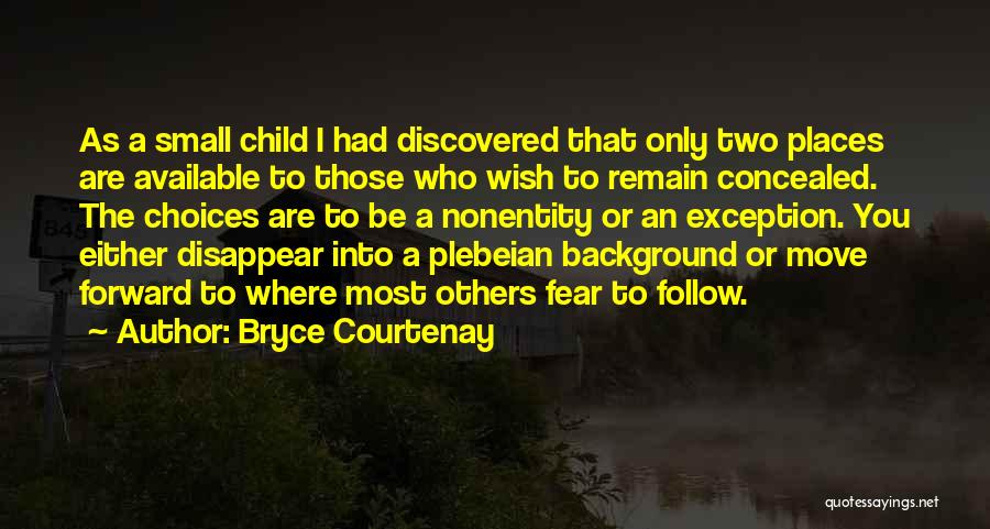 Bryce Courtenay Quotes: As A Small Child I Had Discovered That Only Two Places Are Available To Those Who Wish To Remain Concealed.