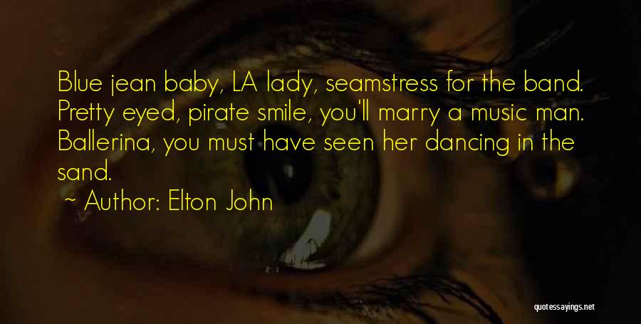 Elton John Quotes: Blue Jean Baby, La Lady, Seamstress For The Band. Pretty Eyed, Pirate Smile, You'll Marry A Music Man. Ballerina, You